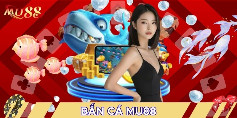 Bắn cá MU88 gây ấn tượng