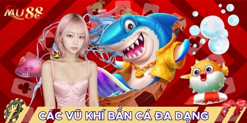 Các vũ khí bắn cá đa dạng